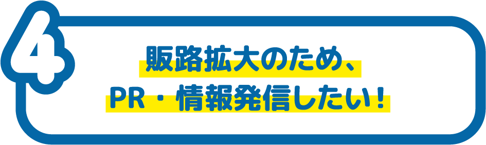 販路拡大のため、PR・情報発信したい！